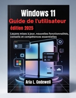 Guide de l'utilisateur Windows 11, édition 2025: Leçons mises à jour, nouvelles fonctionnalités, conseils et compétences essentielles B0G65D3RTS Book Cover