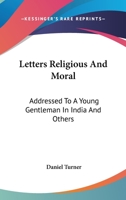 Letters Religious And Moral: Addressed To A Young Gentleman In India And Others 1145297846 Book Cover