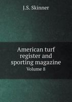 American turf register and sporting magazine Volume 8 5519065977 Book Cover