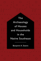 The Archaeology of Houses and Households in the Native Southeast 0817319492 Book Cover