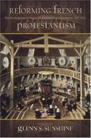 Reforming French Protestantism: The Development of Huguenot Ecclesiastical Institutions, 1557-1572 (Sixteenth Century Essays and Studies, V.66) 1931112282 Book Cover