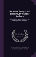 Sermons, Essays, and Extracts, by Various Authors: Selected with Special Respect to the Great Doctrine of Atonement 1340720779 Book Cover