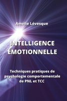 Intelligence Émotionnelle: Techniques pratiques de psychologie comportementale de PNL et TCC B0CL1668HW Book Cover