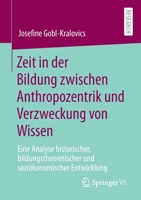 Zeit in Der Bildung Zwischen Anthropozentrik Und Verzweckung Von Wissen: Eine Analyse Historischer, Bildungstheoretischer Und Sozi�konomischer Entwicklung 3658342641 Book Cover