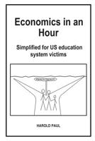 Economics in an Hour: Simplified for US education system victims 1092521224 Book Cover