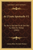 de L'Unite Spirituelle V2: Ou de La Societe Et de Son But Au Dela Du Temps (1845) 1160404054 Book Cover