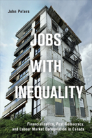 Jobs with Inequality: Financialization, Post-Democracy, and Labour Market Deregulation in Canada 1442646195 Book Cover