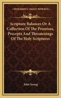 Scripture Balances Or A Collection Of The Promises, Precepts And Threatenings Of The Holy Scriptures 1148343563 Book Cover