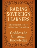 Raising Sovereign Learners: A Holistic Homeschool & Unschool Curriculum (Homeschooling Prep) B0FFSXLFKL Book Cover