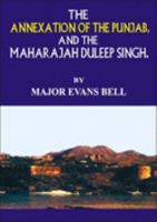 The Annexation of the Punjab and the Maharaja Duleep Singh 1016150431 Book Cover
