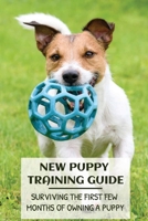 New Puppy Training Guide: Surviving The First Few Months Of Owning A Puppy: Basic Commands For Your Dog B09BY88N9Z Book Cover