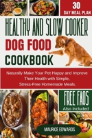 HEALTHY AND SLOW COOKER DOG FOOD: Naturally Make Your Pet Happy and Improve Their Health with Simple, Stress-Free Homemade Meals. B0DT1FC34C Book Cover