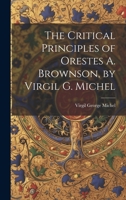 The Critical Principles of Orestes A. Brownson, by Virgil G. Michel 1021697737 Book Cover