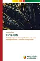 Corpo Santo: Onde o sagrado tece significados por meio da religiosidade e comunicação popular 6202806915 Book Cover