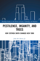 Pestilence, Insanity, and Trees: How Stephen Smith Changed New York 103260395X Book Cover