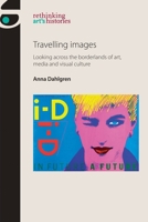 Travelling Images: Looking Across the Borderlands of Art, Media and Visual Culture 1526126648 Book Cover