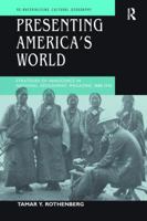 Presenting America's World: Strategies of Innocence in National Geographic Magazine, 1888-1945 (Re-Materialising Cultural Geography) 1138276596 Book Cover