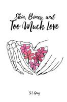 Skin, Bones, and Too Much Love 154465216X Book Cover