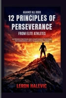 Against All Odds: 12 Principles of Perseverance From Elite Athletes: 12 Proven Strategies and Championship Principles for Overcoming Life's Toughest Challenges B0GN68QB2C Book Cover