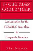 If Cubicles Could Talk: Conversation for the Female New Hire in Corporate America 0738856061 Book Cover