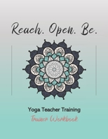Reach. Open. Be.: Yoga Teacher Training Trainer Workbook 1658677846 Book Cover