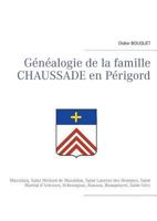 Généalogie de la famille Chaussade en Périgord: Mussidan, Saint Médard de Mussidan, Saint Laurent des Hommes, Saint Martial d’Artenset, Echourgnac, Rauzan, Beaupouyet, Saint Géry 2322036439 Book Cover