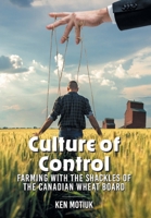 Culture of Control: Farming With the Shackles of the Canadian Wheat Board 1038317541 Book Cover