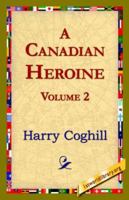A Canadian Heroine, Volume 2 1421821834 Book Cover