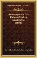 Anfangsgrunde Des Philosophischen Privatrechtes (1804) 1167581598 Book Cover
