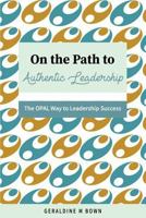 On the Path to Authentic Leadership: The OPAL Way to Leadership Success 1981250247 Book Cover