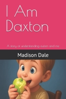I Am Daxton: A story of understanding autism and me B0H23DWC8D Book Cover