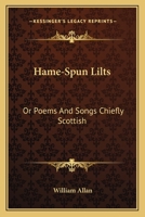 Hame-Spun Lilts: Or Poems And Songs Chiefly Scottish 0548302081 Book Cover