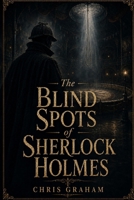 The Blind Spots of Sherlock Holmes: Being a Third Collection of Cases from the Journals of Dr. John H. Watson B0H2QCXM8W Book Cover