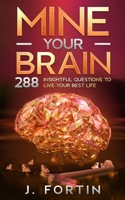 Mine Your Brain: 288 Insightful Questions to Live Your Best Life 2982018861 Book Cover