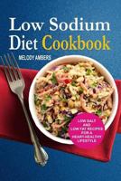 Low Sodium Diet Cookbook: Low Salt And Low Fat Recipes For A Heart-Healthy Lifestyle 1977735118 Book Cover