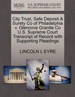 City Trust, Safe Deposit & Surety Co of Philadelphia v. Glencove Granite Co U.S. Supreme Court Transcript of Record with Supporting Pleadings 1270199889 Book Cover