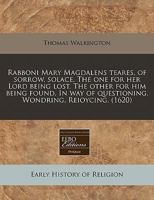 Rabboni Mary Magdalens teares, of sorrow, solace. The one for her Lord being lost. The other for him being found. In way of questioning. Wondring. Reioycing. 1240163304 Book Cover