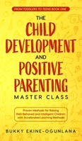 The Child Development and Positive Parenting Master Class: Proven Methods for Raising Well-Behaved and Intelligent Children, with Accelerated Learning Methods 1914055063 Book Cover