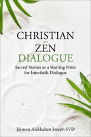 Christian - Zen Dialogue: Sacred Stories as a Starting Point for Interfaith Dialogue 1506470777 Book Cover