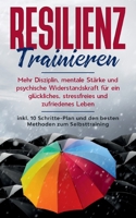 Resilienz trainieren: Mehr Disziplin, mentale Stärke und psychische Widerstandskraft für ein glückliches, stressfreies und zufriedenes Leben - inkl. 10 ... Methoden zum Selbsttraining 3753401870 Book Cover