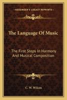 The Language Of Music: The First Steps In Harmony And Musical Composition 1163196045 Book Cover