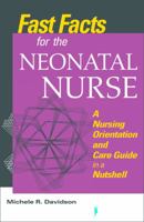 Fast Facts for the Neonatal Nurse: A Nursing Orientation and Care Guide in a Nutshell 0826168825 Book Cover