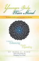 Younger Body Wiser Mind: The Modern Health Guide You Cannot Live Without 1479706434 Book Cover
