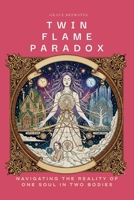 TWIN FLAME PARADOX: Navigating the Reality of One Soul in Two Bodies 1996859013 Book Cover