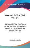 Vermont In The Civil War V1: A History Of The Part Taken By The Vermont Soldiers And Sailors In The War For The Union, 1861-65 0548488002 Book Cover