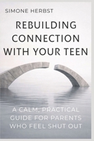 Rebuilding Connection with Your Teen: A Calm, Practical Guide for Parents Who Feel Shut Out B0GHN8Z8YQ Book Cover