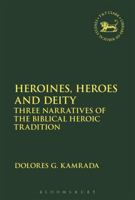 Heroines, Heroes and Deity: Three Narratives of the Biblical Heroic Tradition 0567686604 Book Cover