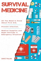 Survival Medicine: All You Need to Know About First Aid, Prevent Infection, Medical Supplies and Right Attitude in Emergency Situation 1801152837 Book Cover