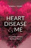 Heart Disease & Me: A Cardiac Arrest Survival Story 0228884209 Book Cover