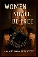 WOMEN SHALL BE FREE B0DWKW9FQS Book Cover